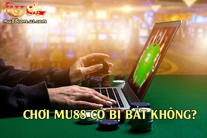 Người chơi không cần lo lắng bị bắt khi tham gia tại MU88